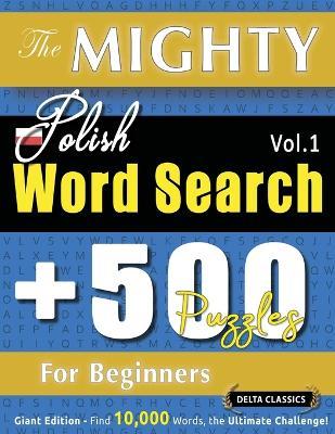 The Mighty Polish Word Search - 500 Puzzles for Beginners - Delta Classics - Giant Edition - Find 10,000 Words, the Ultimate Challenge! - Delta Classics - cover