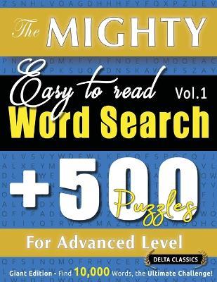 The Mighty Easy to Read Word Search - 500 Puzzles for Advanced Level - Delta Classics - Giant Edition - Find 10,000 Words, the Ultimate Challenge! - Delta Classics - cover