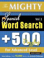 The Mighty Spanish Word Search - 500 Puzzles for Advanced Level - Delta Classics - Giant Edition - Find 10,000 Words, the Ultimate Challenge!