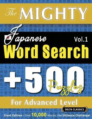 The Mighty Japanese Word Search - 500 Puzzles for Advanced Level - Delta Classics - Giant Edition - Find 10,000 Words, the Ultimate Challenge! - Delta Classics - cover