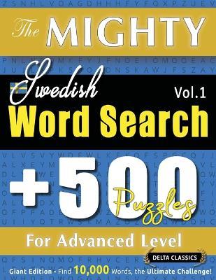 The Mighty Swedish Word Search - 500 Puzzles for Advanced Level - Delta Classics - Giant Edition - Find 10,000 Words, the Ultimate Challenge! - Delta Classics - cover