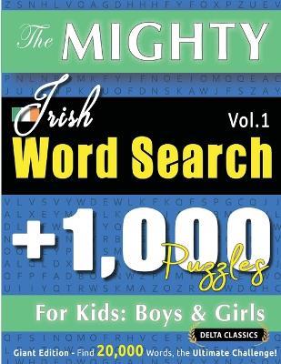 The Mighty Irish Word Search - 1,000 Puzzles for Kids: Boys & Girls - Delta Classics - Giant Edition - Find 20,000 Words, the Ultimate Challenge! - Delta Classics - cover