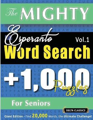 The Mighty Esperanto Word Search - 1,000 Puzzles for Seniors - Delta Classics - Giant Edition - Find 20,000 Words, the Ultimate Challenge! - Delta Classics - cover