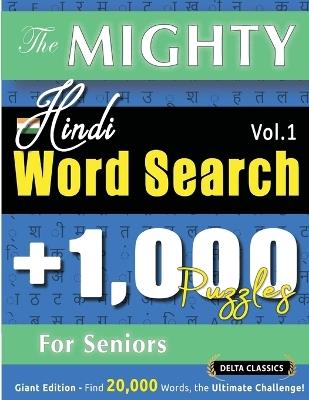 The Mighty Hindi Word Search - 1,000 Puzzles for Seniors - Delta Classics - Giant Edition - Find 20,000 Words, the Ultimate Challenge! - Delta Classics - cover