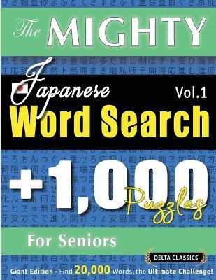 The Mighty Japanese Word Search - 1,000 Puzzles for Seniors - Delta Classics - Giant Edition - Find 20,000 Words, the Ultimate Challenge! - Delta Classics - cover