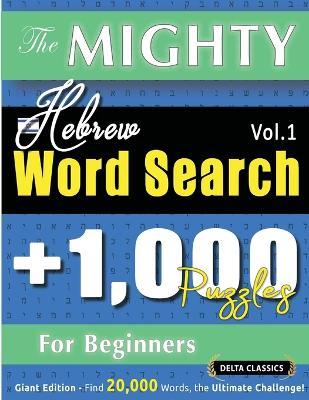 The Mighty Hebrew Word Search - 1,000 Puzzles for Beginners - Delta Classics - Giant Edition - Find 20,000 Words, the Ultimate Challenge! - Delta Classics - cover