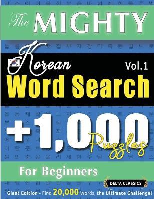 The Mighty Korean Word Search - 1,000 Puzzles for Beginners - Delta Classics - Giant Edition - Find 20,000 Words, the Ultimate Challenge! - Delta Classics - cover