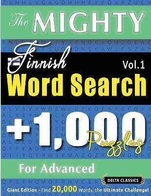 The Mighty Finnish Word Search - 1,000 Puzzles for Advanced - Delta Classics - Giant Edition - Find 20,000 Words, the Ultimate Challenge! - Delta Classics - cover