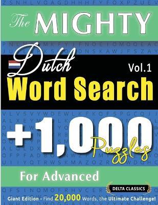 The Mighty Dutch Word Search - 1,000 Puzzles for Advanced - Delta Classics - Giant Edition - Find 20,000 Words, the Ultimate Challenge! - Delta Classics - cover