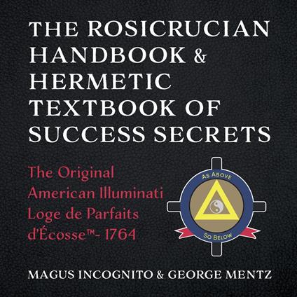 The Rosicrucian Handbook & Hermetic Textbook of Success Secrets