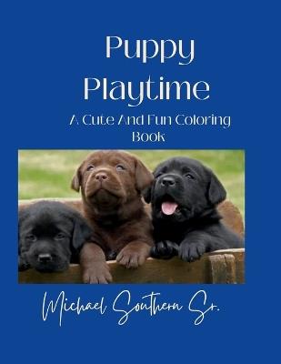 Puppy Playtime: A Cute and Fun Coloring Book - Michael J Southern - cover