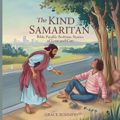 The Kind Samaritan: Bible Parable Bedtime Stories of Love and Care - Grace Summers - cover