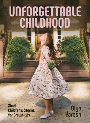 Unforgettable Childhood. Short Children's Stories for Grown-ups - Olya Yarosh - cover