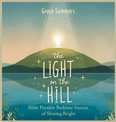 The Light on the Hill: Bible Parable Bedtime Stories of Shining Bright - Grace Summers - cover