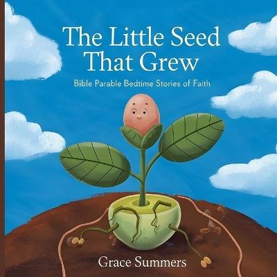 The Little Seed That Grew: Bible Parable Bedtime Stories of Faith - Grace Summers - cover
