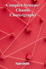 Complex Systems' Chaotic Choreography: Understanding the Emergence of Order from Disorder in Multi-Agent Simulations