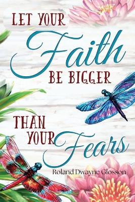 Let Your Faith Be Bigger Than Your Fears - Roland Dwayne Glosson - cover