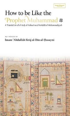 How to be Like the Prophet Muhammad ? (al-Hady) (HB) - Abdullah Siraj Al-Din Al-Husayni - cover