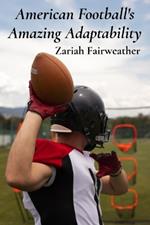 American Football's Amazing Adaptability: Tracing American football's rule variations, and cultural impact