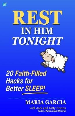 Rest in Him Tonight: 20 Faith-Filled Hacks for Better Sleep - Maria Garcia,Jack Norton,Kitty Norton - cover