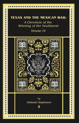 Texas and the Mexican War: A Chronicle of the Winning of the Southwest - Nathaniel W Stephenson - cover
