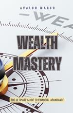Wealth Mastery: The Ultimate Guide to Financial Abundance