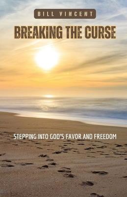 Breaking the Curse: Stepping Into God's Favor and Freedom - Bill Vincent - cover