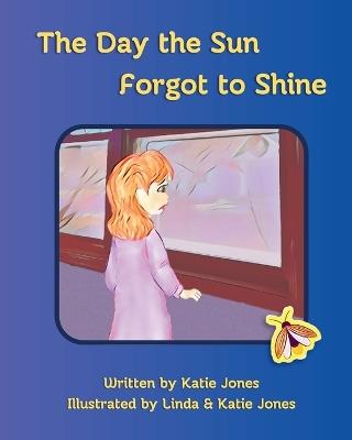 The Day the Sun Forgot to Shine - Katie Jones - cover