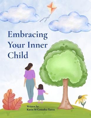 Embracing Your Inner Child - Karen M Gonzalez-Torres - cover