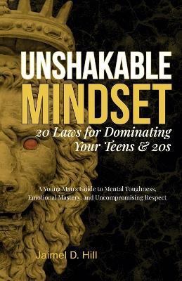 Unshakable Mindset: 20 Laws for Dominating Your Teens & 20s - Jaimel D Hill - cover