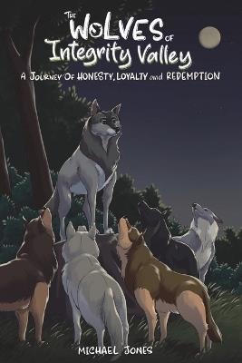 The Wolves of Integrity Valley: A Journy of Honesty, Loyalty and Redemption - Michael Jones - cover