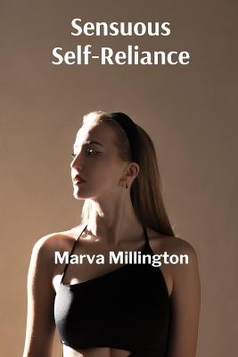Sensuous Self-Reliance: Asserting sexual agency and achieving reproductive autonomy through comprehensive knowledge and choice - Marva Millington - cover