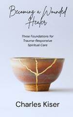 Becoming a Wounded Healer: Three Foundations of Trauma-Responsive Spiritual Care