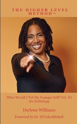 The Higher Level Method III: What Would I Tell My Younger Self? Vol. III - Darlene Williams,Ni'cola Mitchell,Kim Hampton - cover
