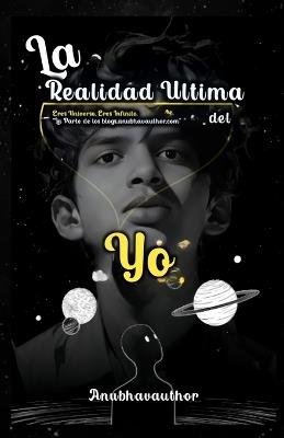 La Realidad Última del Yo: Eres el universo, eres infinito. La parte de blogs.anubhavauthor.com. - Anubhavauthor - cover