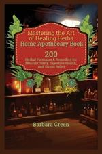 Mastering the Art of Healing Herbs Home Apothecary Book: 200 Herbal Formulas & Remedies for Mental Clarity, Digestive Health, and Stress Relief (Lost And Forgotten Home Apothecary Book)