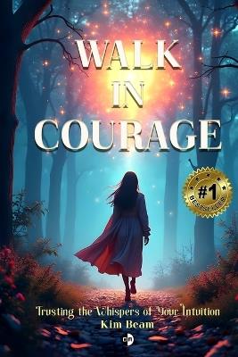 Walk In Courage: Trusting the Whispers of Your Intuition - Kim Beam - cover