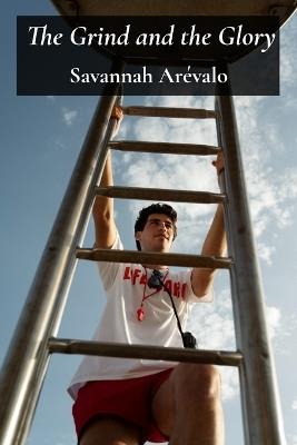 The Grind and the Glory: Stories of Perseverance, Innovation, and Risk in Action Sports - Savannah Arévalo - cover