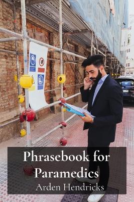 Phrasebook for Paramedics: A concise lexicon for efficient communication in emergency situations - Arden Hendricks - cover