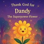 Thank God for Dandy, The Superpower Flower
