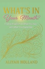 What's In Your Mouth?: Finding Freedom in What You Say and What You Surrender