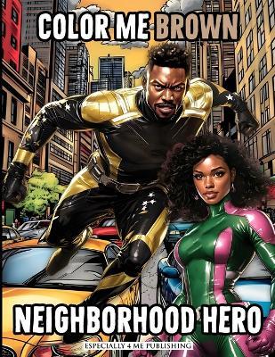 Color Me Brown: Neighborhood Hero Coloring Book: Showcasing the Strength, Bravery, and Diversity of Heroes Protecting the Community for Artist of All Ages - Angelise M Rouse - cover