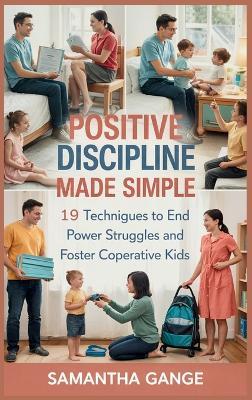 Positive Discipline Made Simple: 19 Techniques To End Power Struggles And Foster Cooperative Kids - Samantha Gange - cover