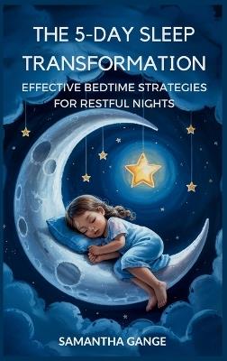 The 5-Day Sleep Transformation: Effective Bedtime Strategies for Restful Nights - Samantha Gange - cover