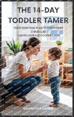 The 14-Day Toddler Tamer: Your Essential Plan to End Power Struggles and Encourage Cooperation - Samantha Gange - cover