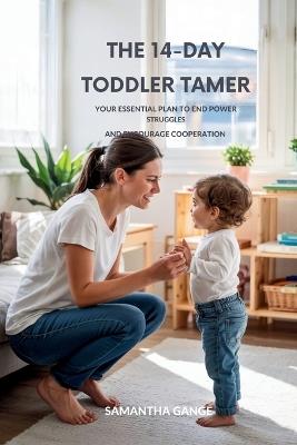 The 14-Day Toddler Tamer: Your Essential Plan to End Power Struggles and Encourage Cooperation - Samantha Gange - cover