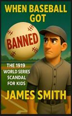 When Baseball Got Banned: The 1919 World Series Scandal For Kids