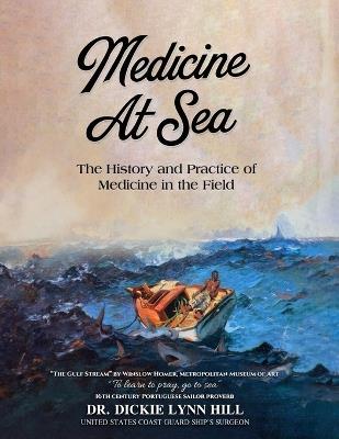Medicine at Sea: The History and Practice of Medicine in the Field: The history and practice of medicine in the field - Dickie Lynn Hill - cover
