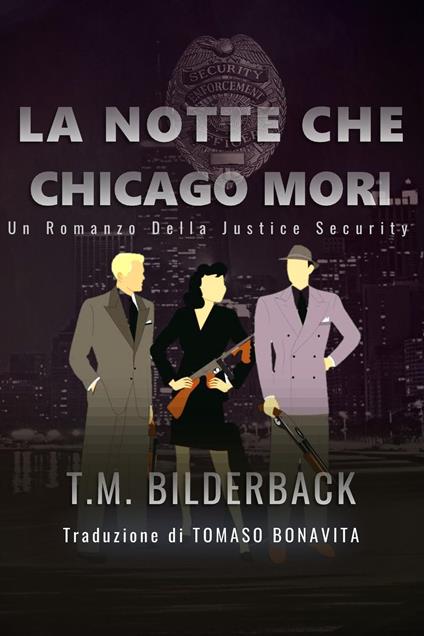 La Notte Che Chicago Mori - Un Romanzo Della Justice Security - T. M. Bilderback,Tomaso Bonavita - ebook