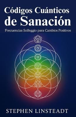 Códigos Cuánticos de Sanación: Frecuencias de Solfeo para un Cambio Positivo - Stephen Linsteadt - cover